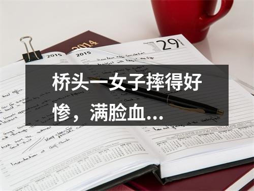 桥头一女子摔得好惨，满脸血...