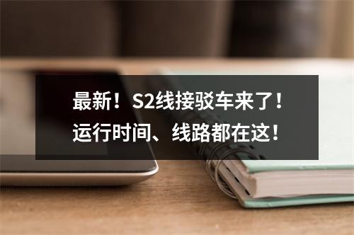 最新！S2线接驳车来了！运行时间、线路都在这！