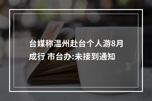 台媒称温州赴台个人游8月成行 市台办:未接到通知