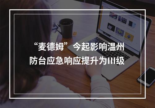 “麦德姆”今起影响温州 防台应急响应提升为Ⅲ级