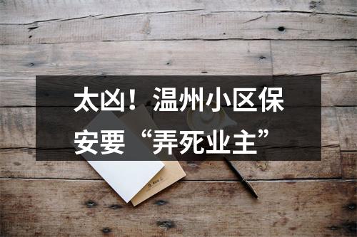太凶！温州小区保安要“弄死业主”