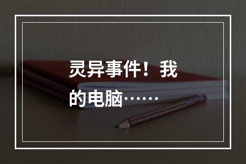 灵异事件！我的电脑……