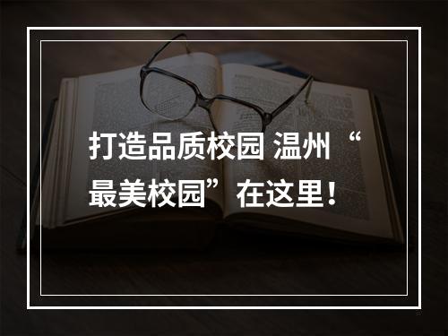 打造品质校园 温州“最美校园”在这里！