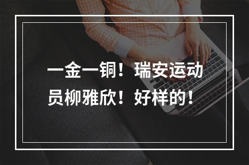 一金一铜！瑞安运动员柳雅欣！好样的！