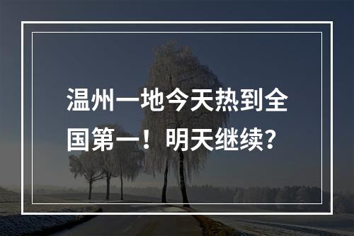 温州一地今天热到全国第一！明天继续？