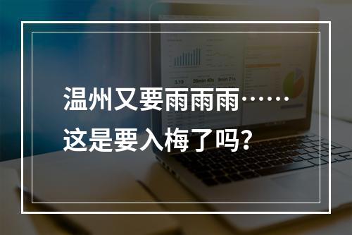 温州又要雨雨雨……这是要入梅了吗？