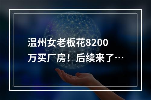 温州女老板花8200万买厂房！后续来了…