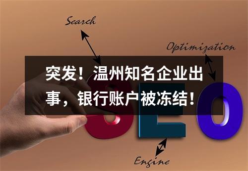 突发！温州知名企业出事，银行账户被冻结！