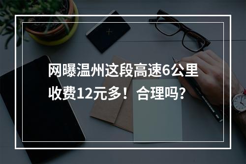 网曝温州这段高速6公里收费12元多！合理吗？