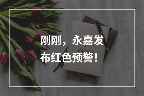 刚刚，永嘉发布红色预警！