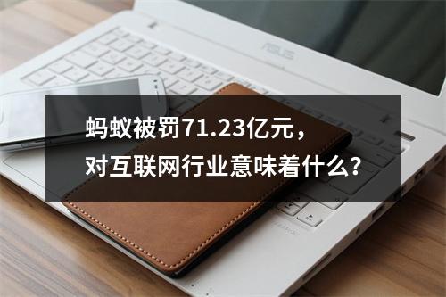 蚂蚁被罚71.23亿元，对互联网行业意味着什么？