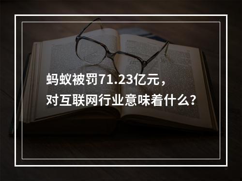 蚂蚁被罚71.23亿元，对互联网行业意味着什么？