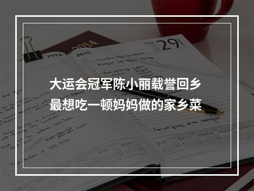 大运会冠军陈小丽载誉回乡 最想吃一顿妈妈做的家乡菜