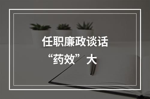 任职廉政谈话“药效”大