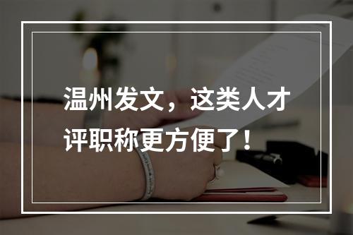 温州发文，这类人才评职称更方便了！