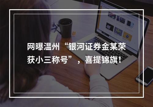 网曝温州“银河证券金某荣获小三称号”，喜提锦旗！