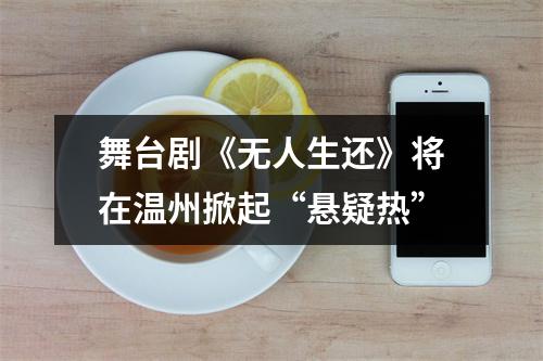 舞台剧《无人生还》将在温州掀起“悬疑热”