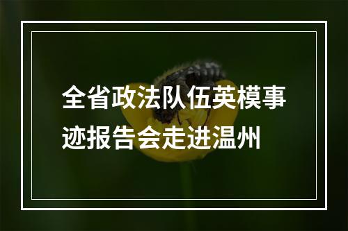 全省政法队伍英模事迹报告会走进温州