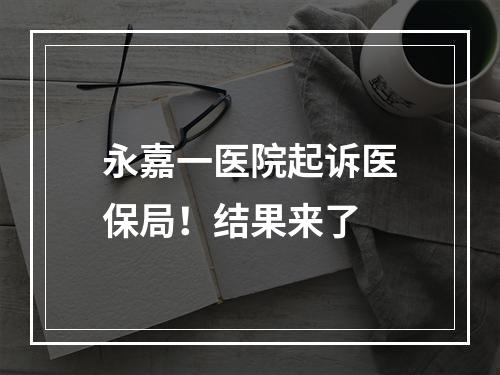 永嘉一医院起诉医保局！结果来了