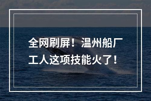 全网刷屏！温州船厂工人这项技能火了！
