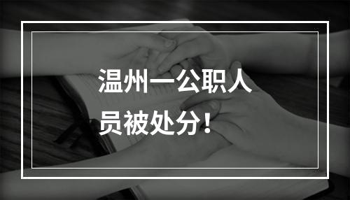 温州一公职人员被处分！