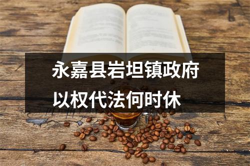 永嘉县岩坦镇政府以权代法何时休