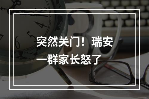 突然关门！瑞安一群家长怒了