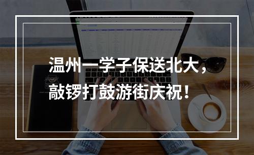 温州一学子保送北大，敲锣打鼓游街庆祝！