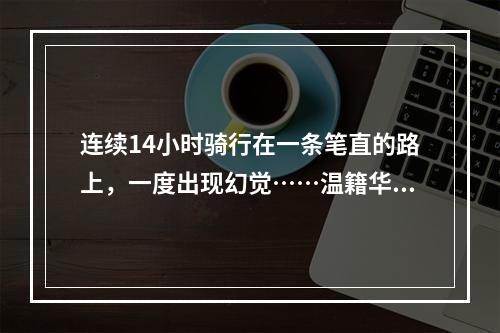 连续14小时骑行在一条笔直的路上，一度出现幻觉……温籍华侨摩旅团快到“家 ...
