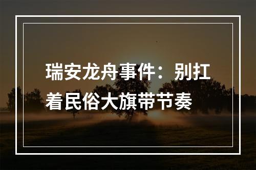 瑞安龙舟事件：别扛着民俗大旗带节奏