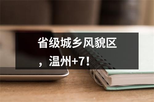 省级城乡风貌区，温州+7！