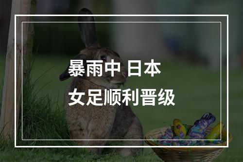 暴雨中 日本女足顺利晋级