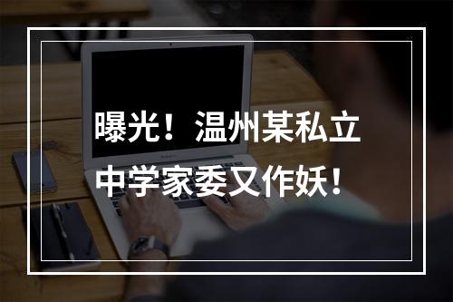曝光！温州某私立中学家委又作妖！