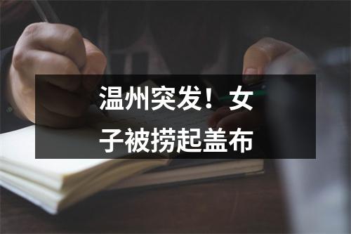 温州突发！女子被捞起盖布