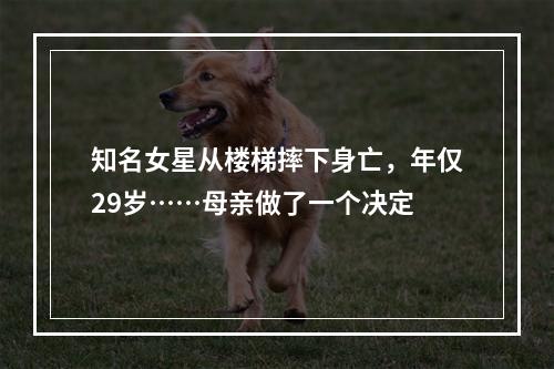 知名女星从楼梯摔下身亡，年仅29岁……母亲做了一个决定