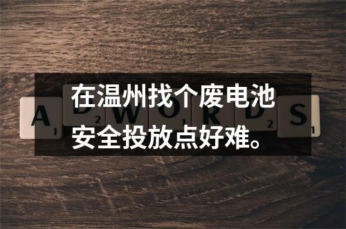 在温州找个废电池安全投放点好难。
