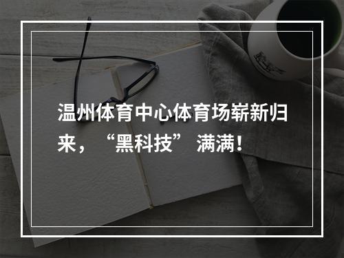 温州体育中心体育场崭新归来，“黑科技” 满满！