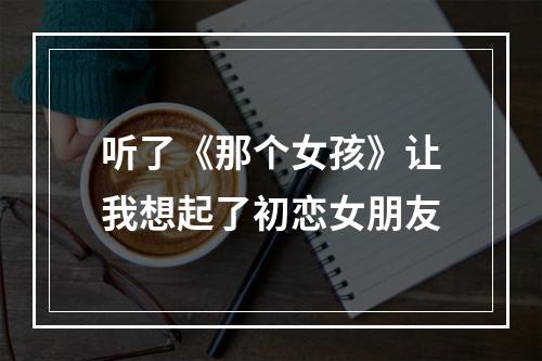 听了《那个女孩》让我想起了初恋女朋友