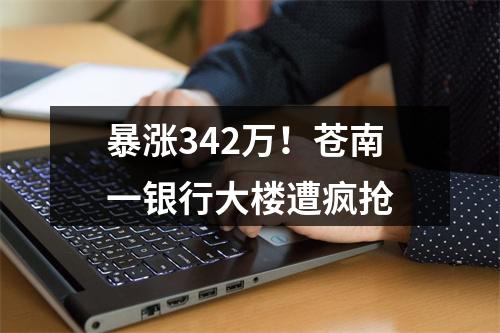 暴涨342万！苍南一银行大楼遭疯抢