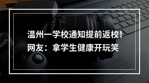 温州一学校通知提前返校！网友：拿学生健康开玩笑