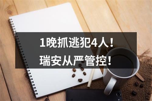 1晚抓逃犯4人！瑞安从严管控！