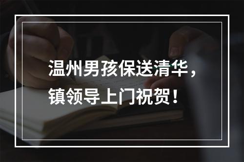 温州男孩保送清华，镇领导上门祝贺！