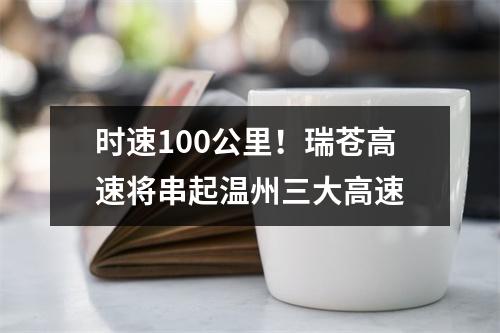 时速100公里！瑞苍高速将串起温州三大高速