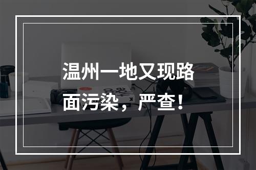 温州一地又现路面污染，严查！