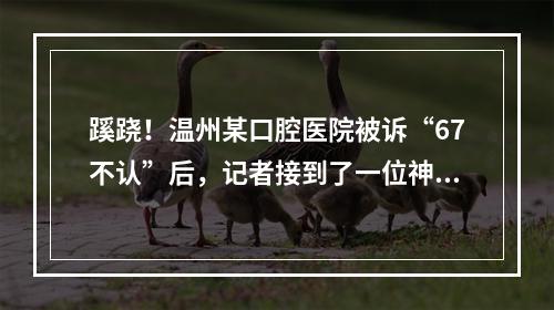 蹊跷！温州某口腔医院被诉“67不认”后，记者接到了一位神秘“律师”的电话...