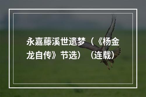 永嘉藤溪世遗梦（《杨金龙自传》节选）（连载）