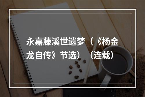 永嘉藤溪世遗梦（《杨金龙自传》节选）（连载）