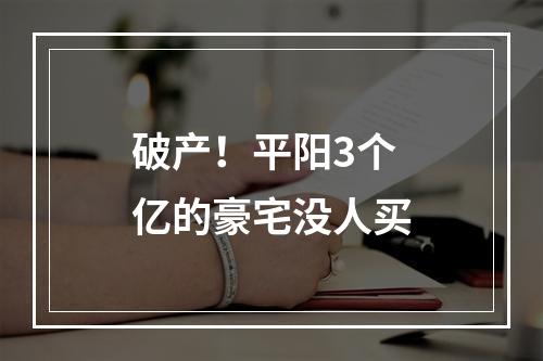 破产！平阳3个亿的豪宅没人买