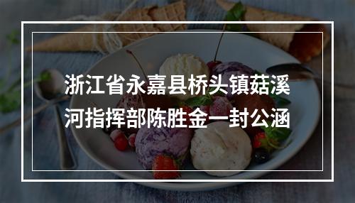 浙江省永嘉县桥头镇菇溪河指挥部陈胜金一封公涵