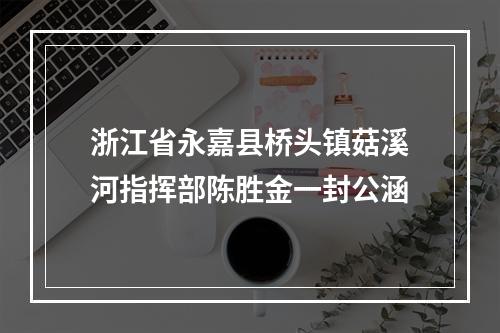 浙江省永嘉县桥头镇菇溪河指挥部陈胜金一封公涵